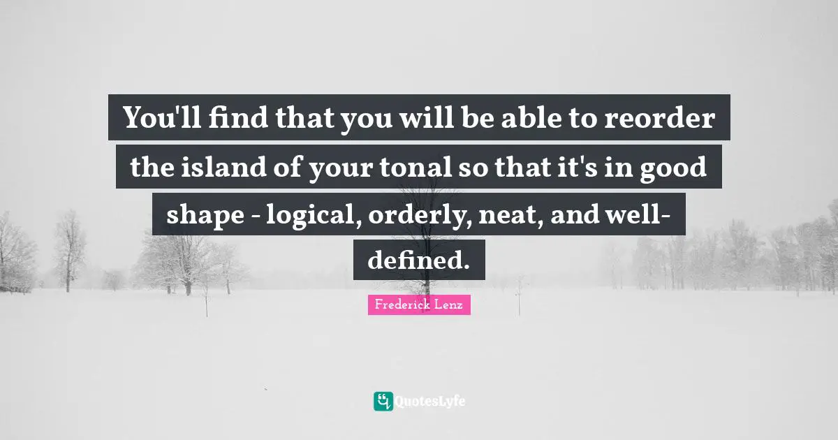 You'll find that you will be able to reorder the island of your tonal so that it's in good shape - logical, orderly, neat, and well-defined.