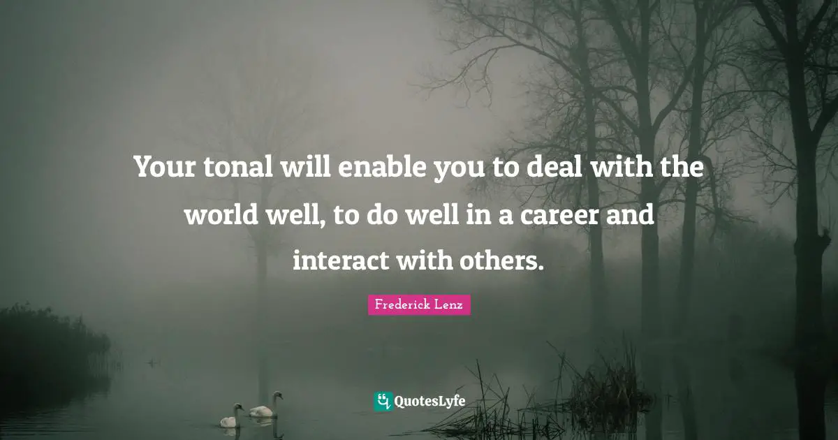 Your tonal will enable you to deal with the world well, to do well in a career and interact with others.