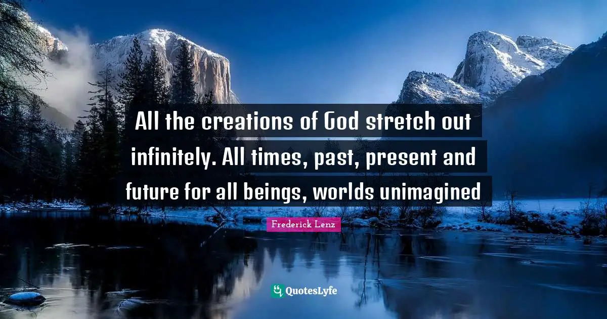 All the creations of God stretch out infinitely. All times, past, present and future for all beings, worlds unimagined