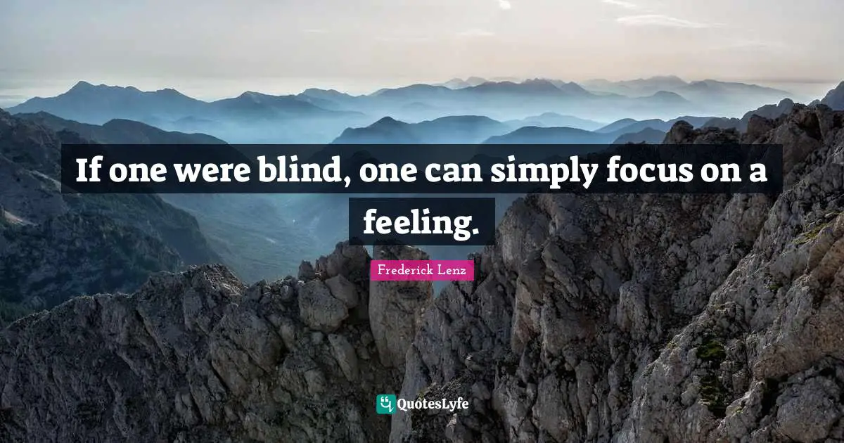 If one were blind, one can simply focus on a feeling.