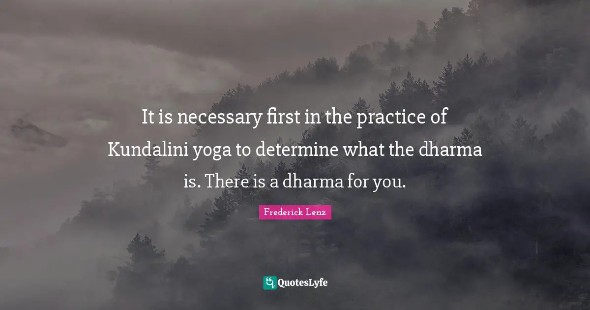 It is necessary first in the practice of Kundalini yoga to determine what the dharma is. There is a dharma for you.