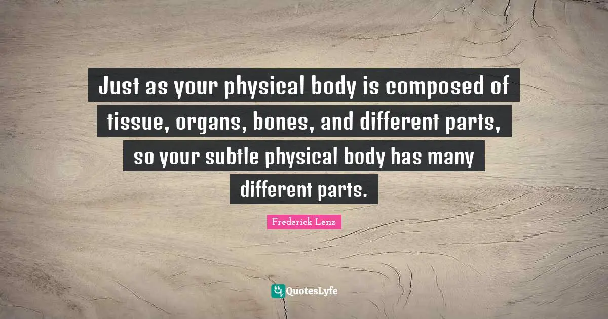 Tissues Quotes: "Just as your physical body is composed of tissue, organs, bones, and different parts, so your subtle physical body has many different parts."