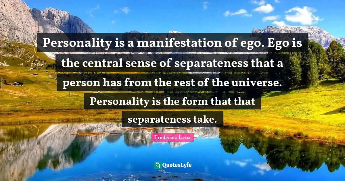 Separateness Quotes: "Personality is a manifestation of ego. Ego is the central sense of separateness that a person has from the rest of the universe. Personality is the form that that separateness take."