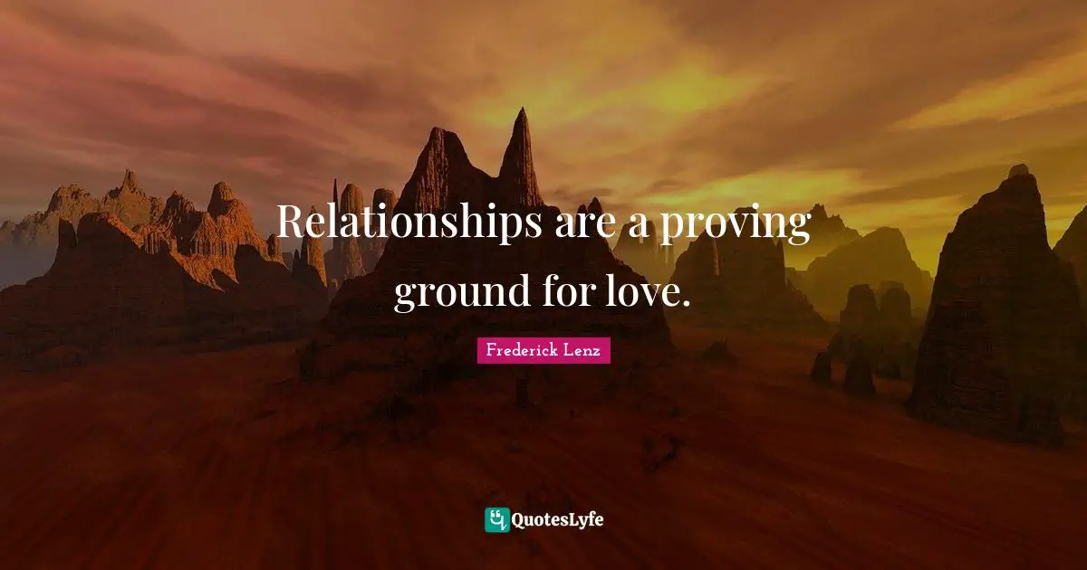 Relationships are a proving ground for love.