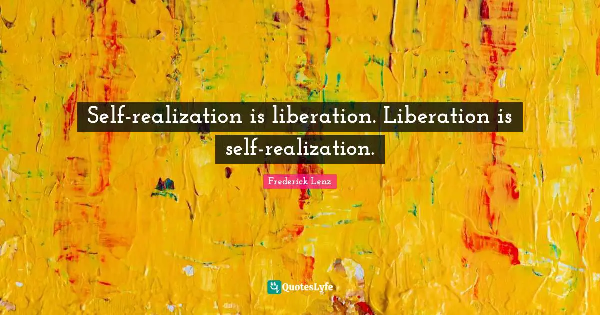 Self-realization is liberation. Liberation is self-realization.