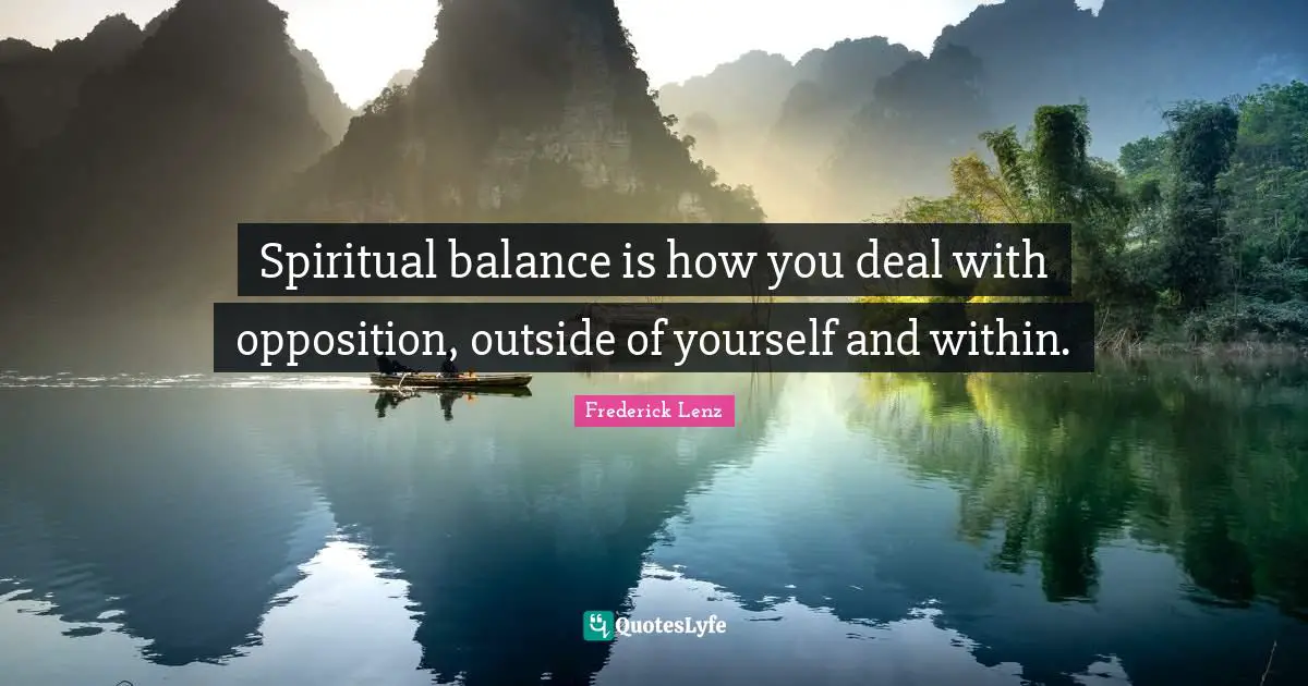 Spiritual balance is how you deal with opposition, outside of yourself and within.