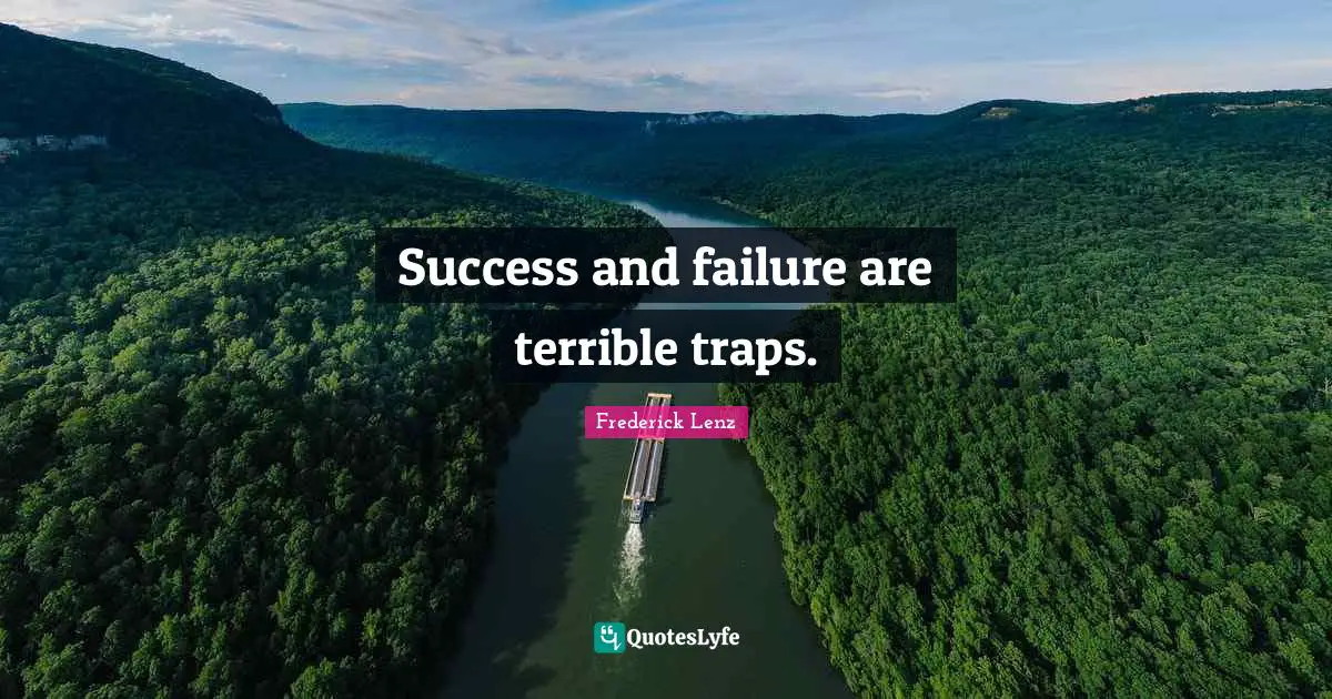 Success and failure are terrible traps.