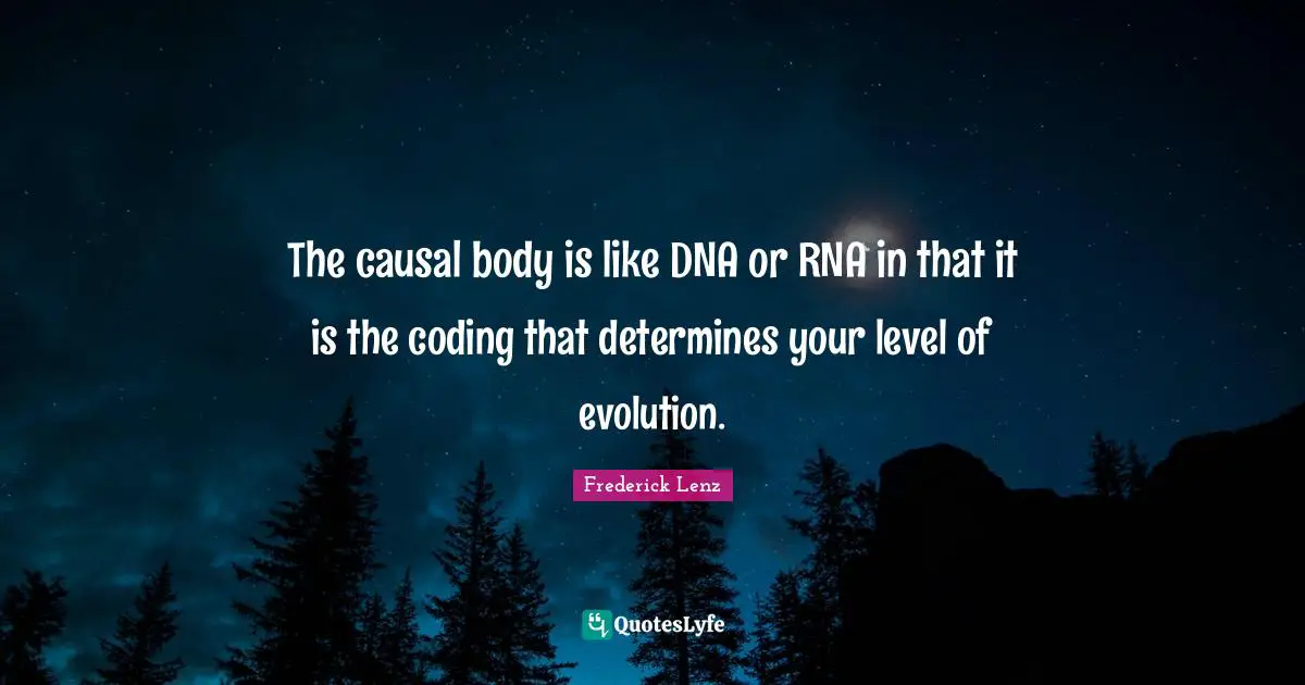 The causal body is like DNA or RNA in that it is the coding that determines your level of evolution.
