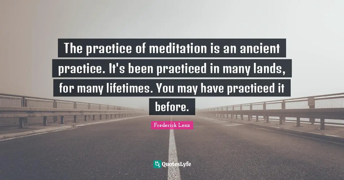 The practice of meditation is an ancient practice. It's been practiced in many lands, for many lifetimes. You may have practiced it before.