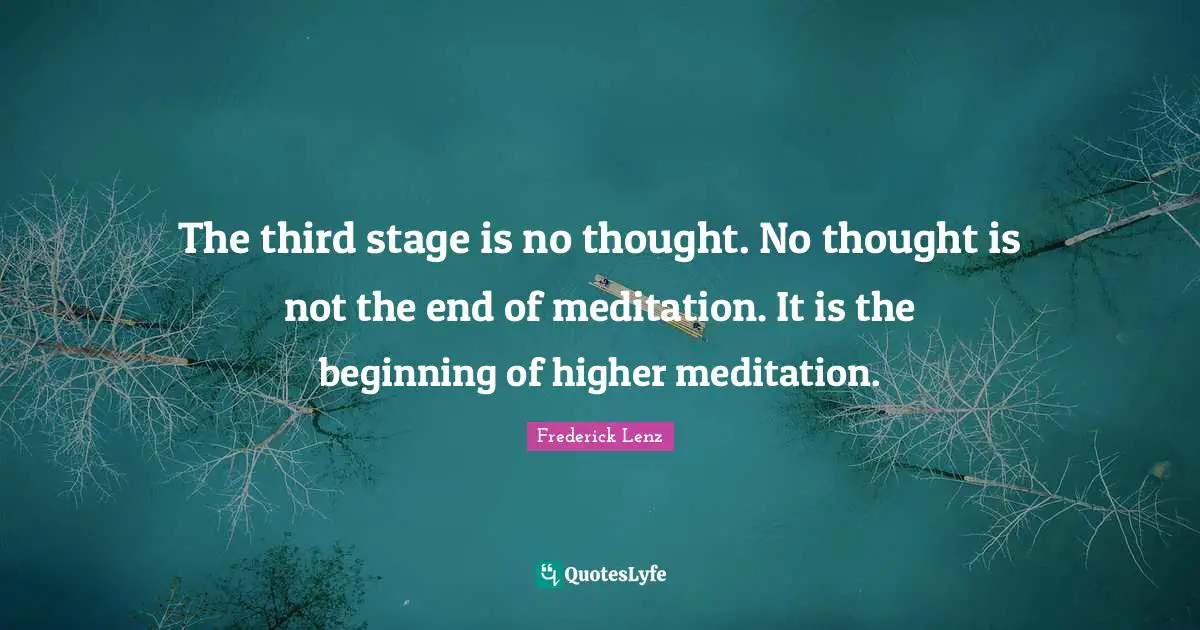 The third stage is no thought. No thought is not the end of meditation. It is the beginning of higher meditation.