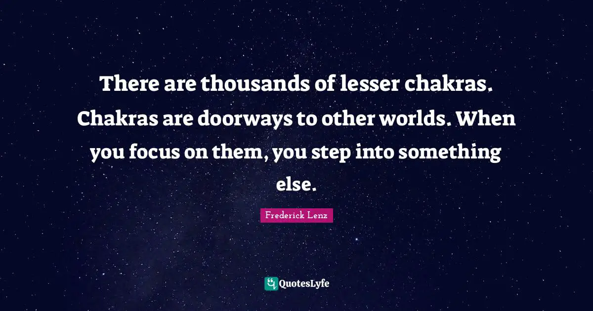 Other Worlds Quotes: "There are thousands of lesser chakras. Chakras are doorways to other worlds. When you focus on them, you step into something else."