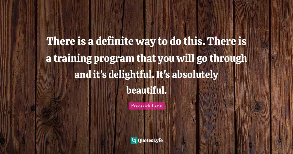 There is a definite way to do this. There is a training program that you will go through and it's delightful. It's absolutely beautiful.