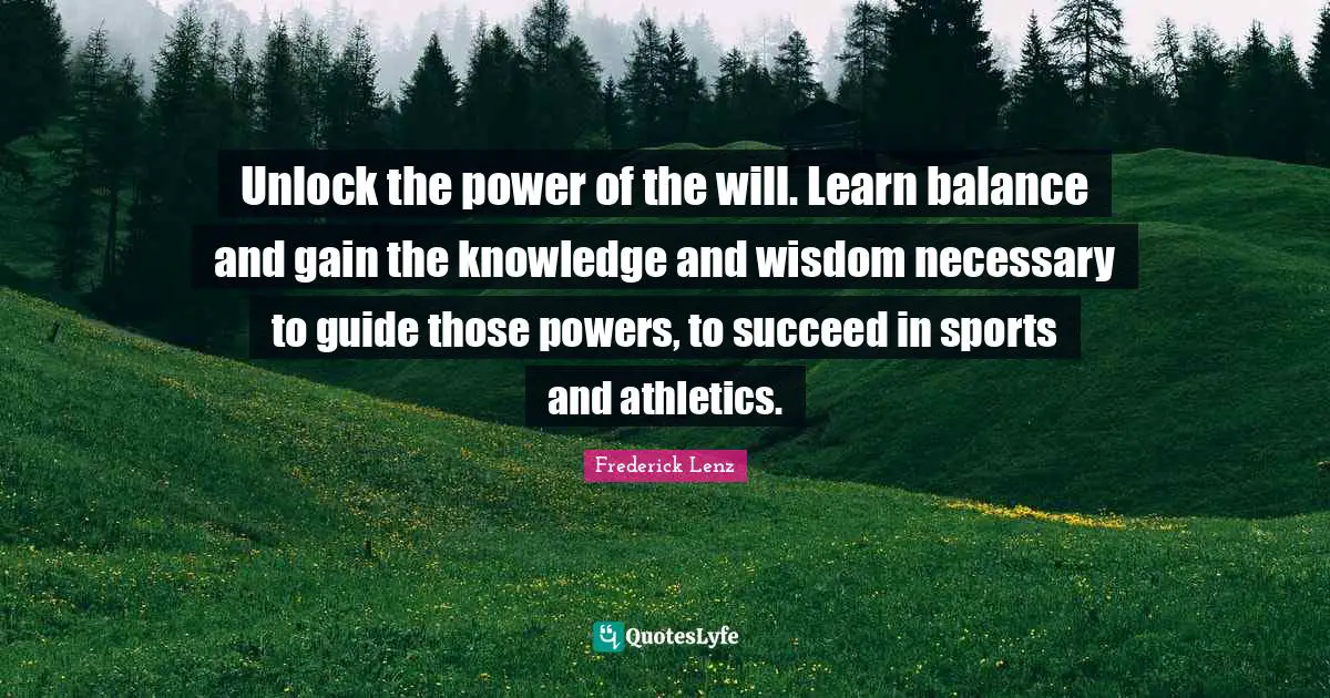 Unlock the power of the will. Learn balance and gain the knowledge and wisdom necessary to guide those powers, to succeed in sports and athletics.
