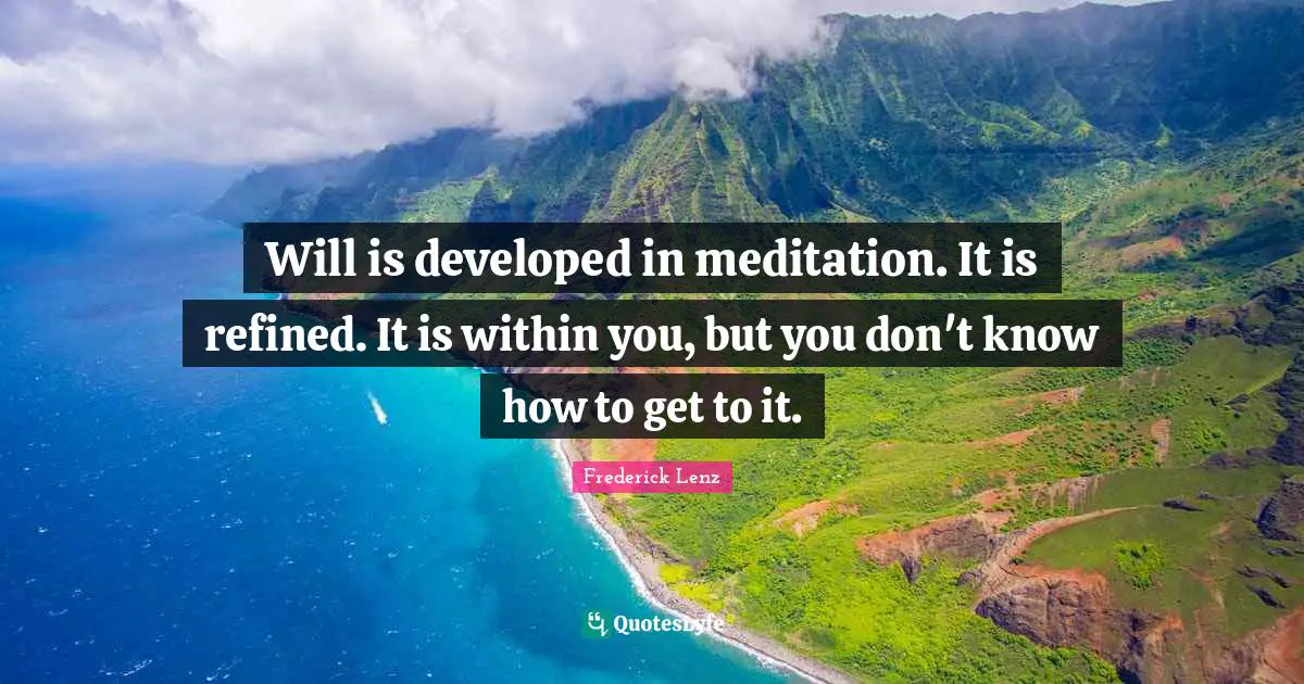 Will is developed in meditation. It is refined. It is within you, but you don't know how to get to it.