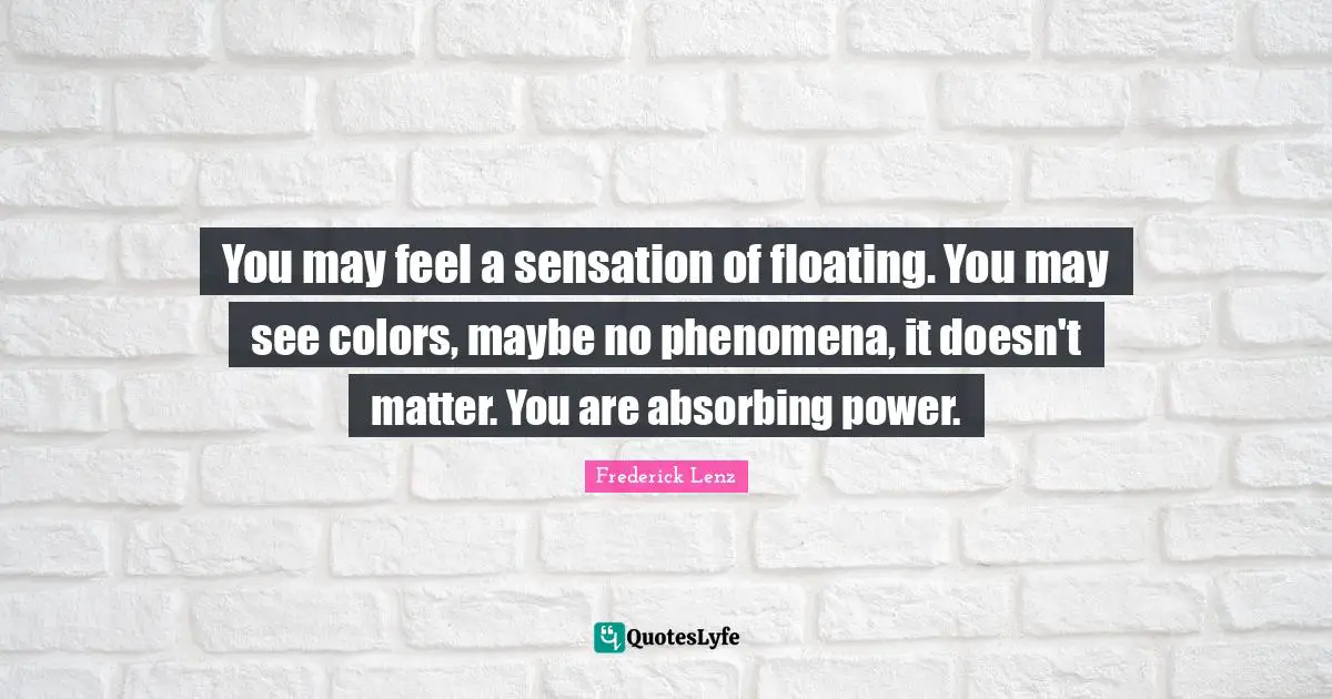 You may feel a sensation of floating. You may see colors, maybe no phenomena, it doesn't matter. You are absorbing power.