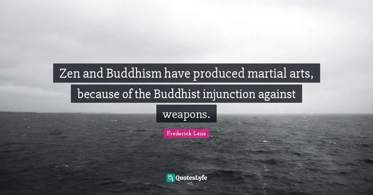 Zen and Buddhism have produced martial arts, because of the Buddhist injunction against weapons.