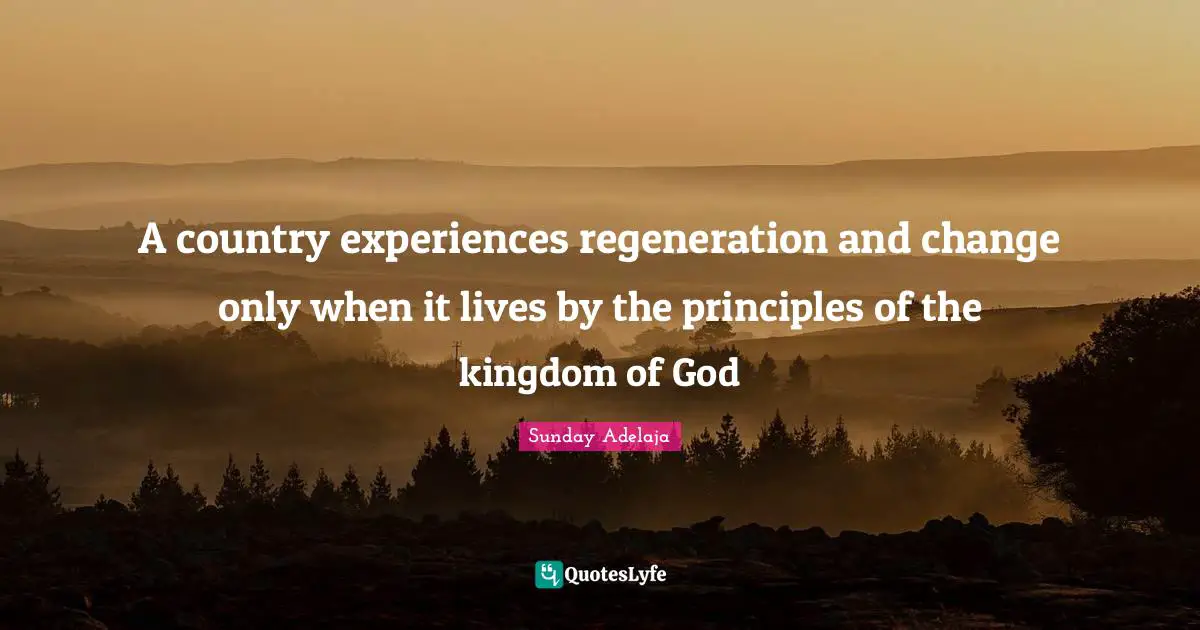 A country experiences regeneration and change only when it lives by the principles of the kingdom of God