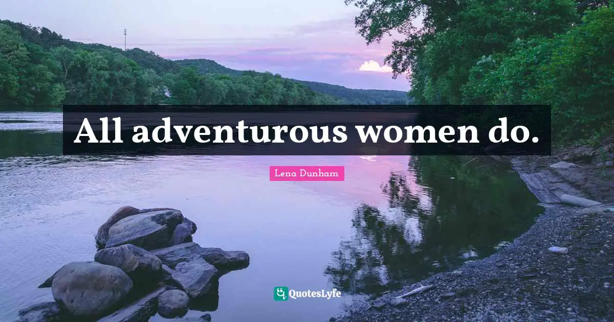All adventurous women do.