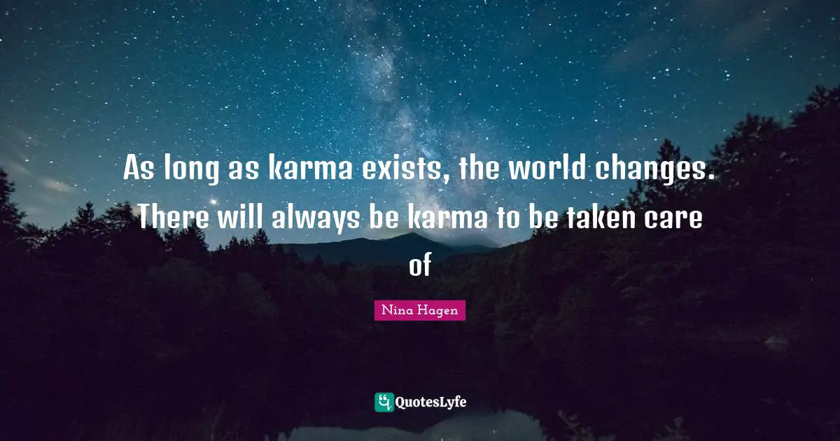 As Long As Karma Exists The World Changes There Will Always Be Karma Quote By Nina Hagen Quoteslyfe