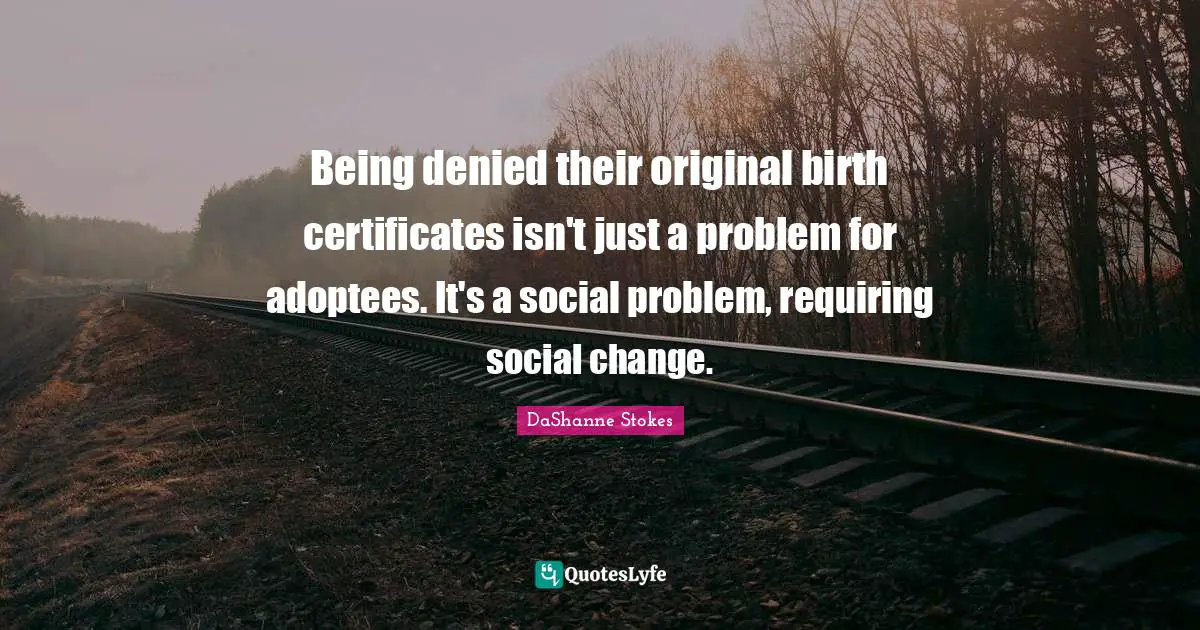 Being denied their original birth certificates isn't just a problem for adoptees. It's a social problem, requiring social change.