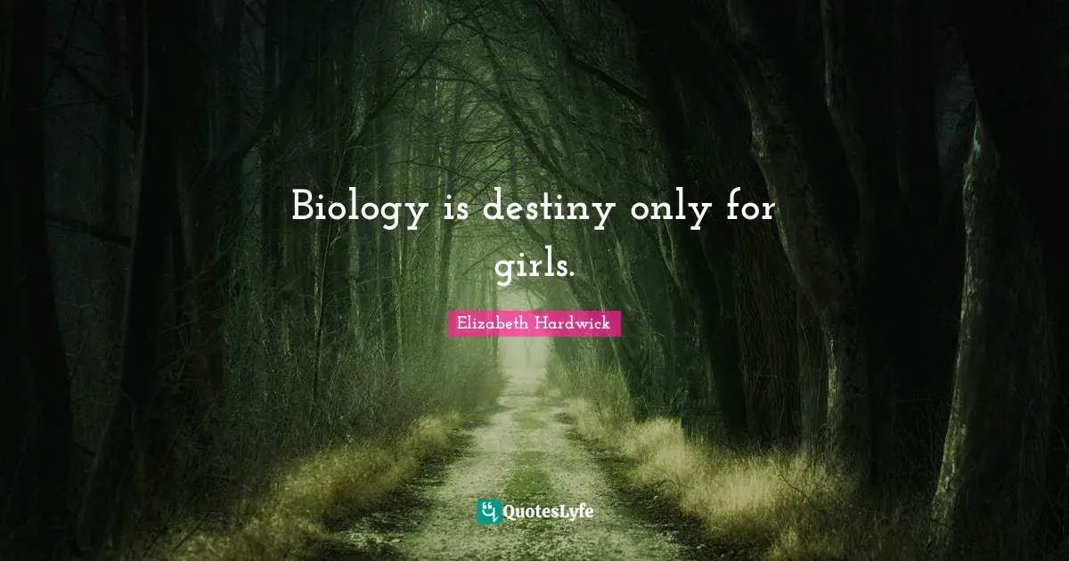 Biology is destiny only for girls.