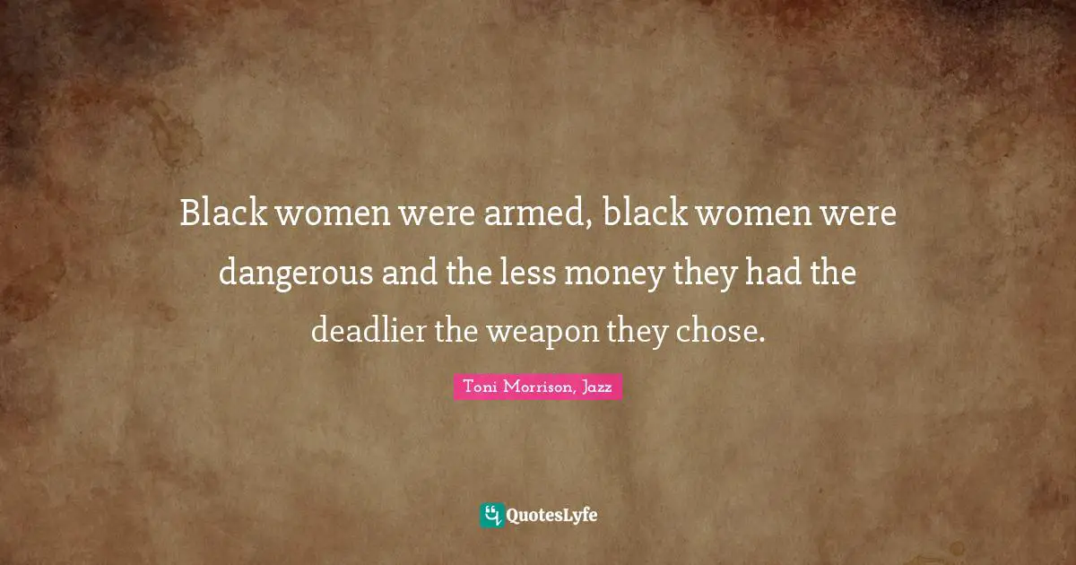 Black women were armed, black women were dangerous and the less money they had the deadlier the weapon they chose.
