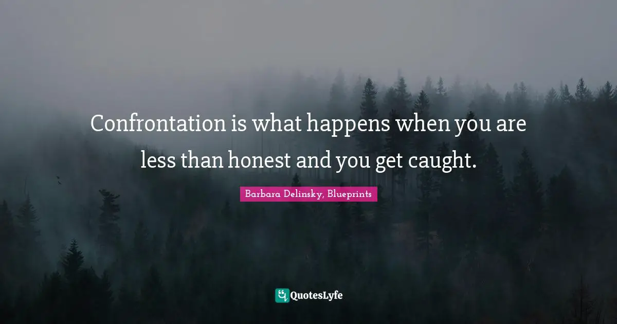 Barbara Delinsky Quotes: "Confrontation is what happens when you are less than honest and you get caught."