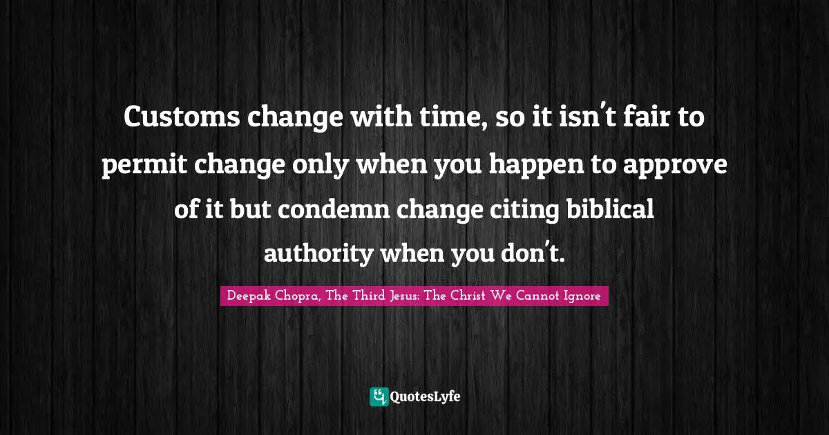 Customs change with time, so it isn't fair to permit change only when you happen to approve of it but condemn change citing biblical authority when you don't.