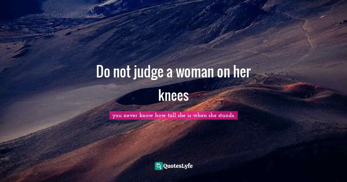 Do not judge a woman on her knees