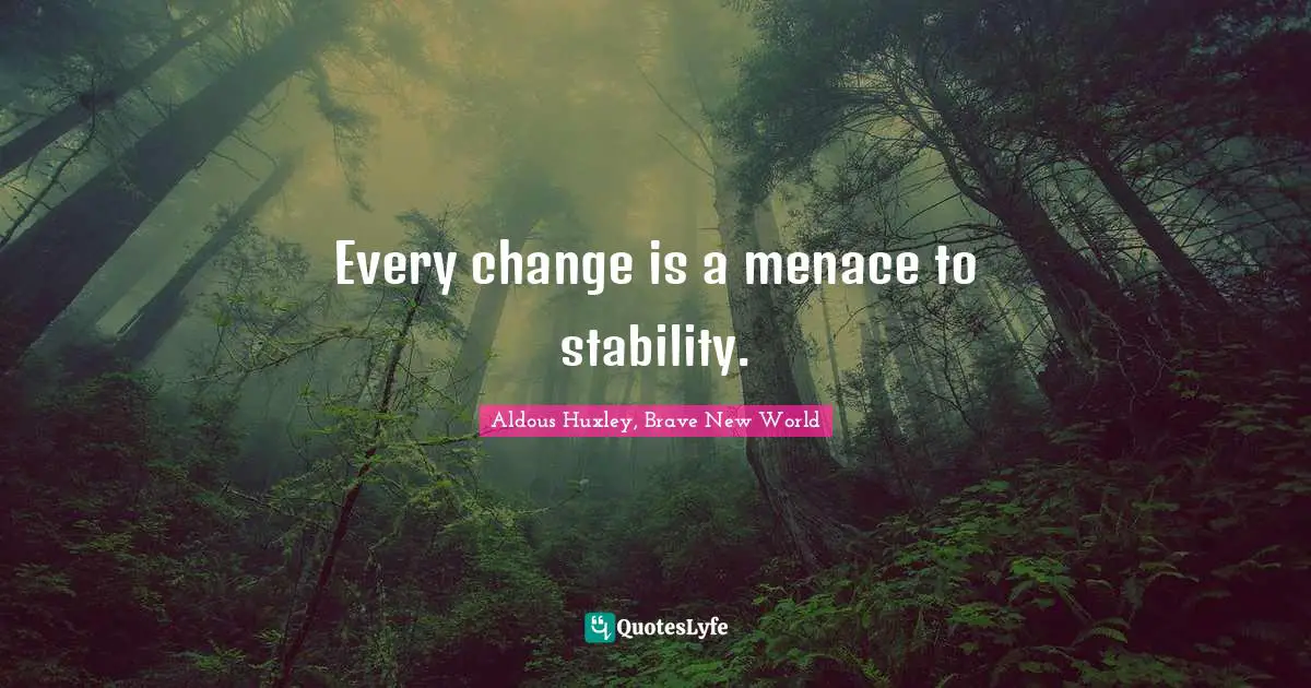 Every change is a menace to stability.