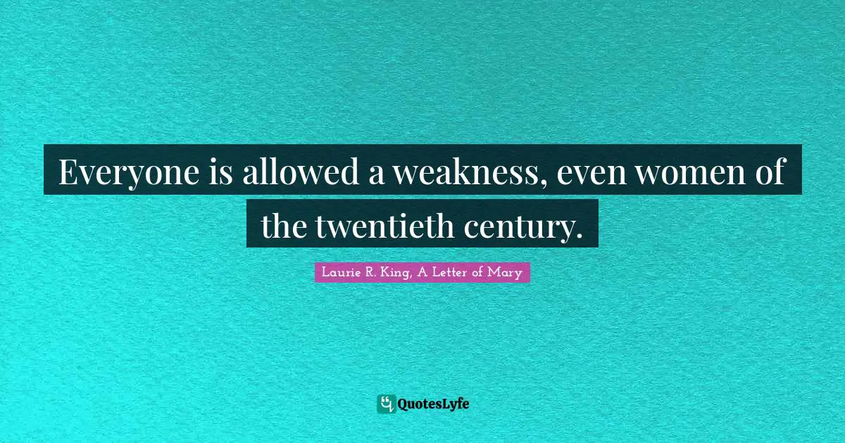 Everyone is allowed a weakness, even women of the twentieth century.