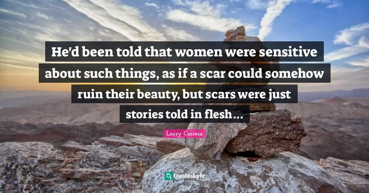 He'd been told that women were sensitive about such things, as if a scar could somehow ruin their beauty, but scars were just stories told in flesh...
