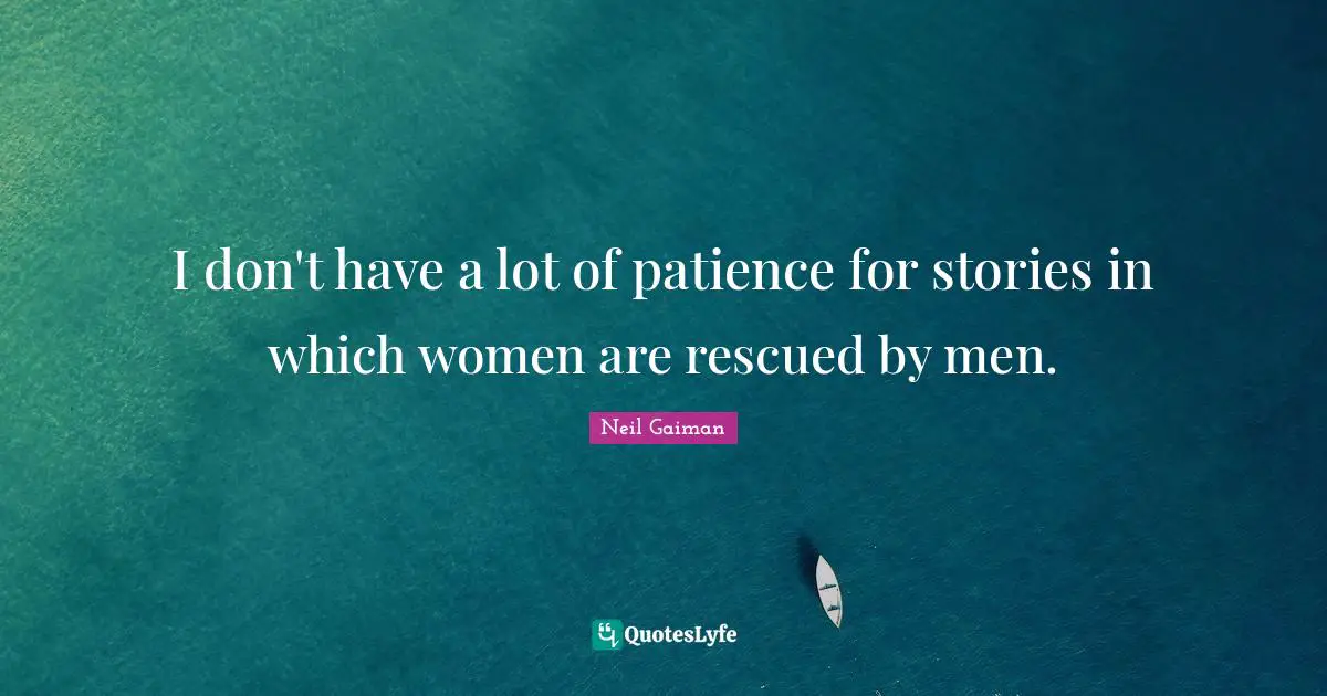 Valour Quotes: "I don't have a lot of patience for stories in which women are rescued by men."