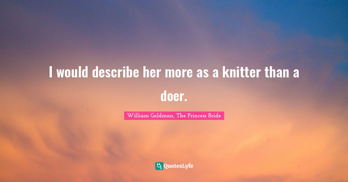I would describe her more as a knitter than a doer.