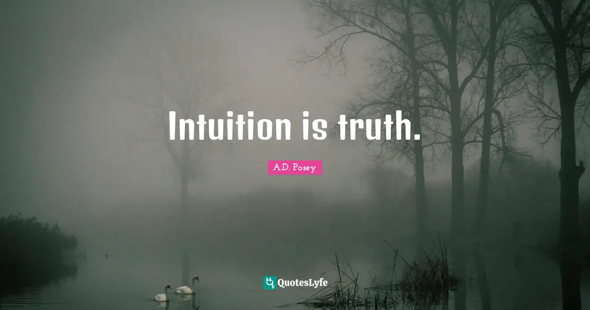 Intuition is truth.