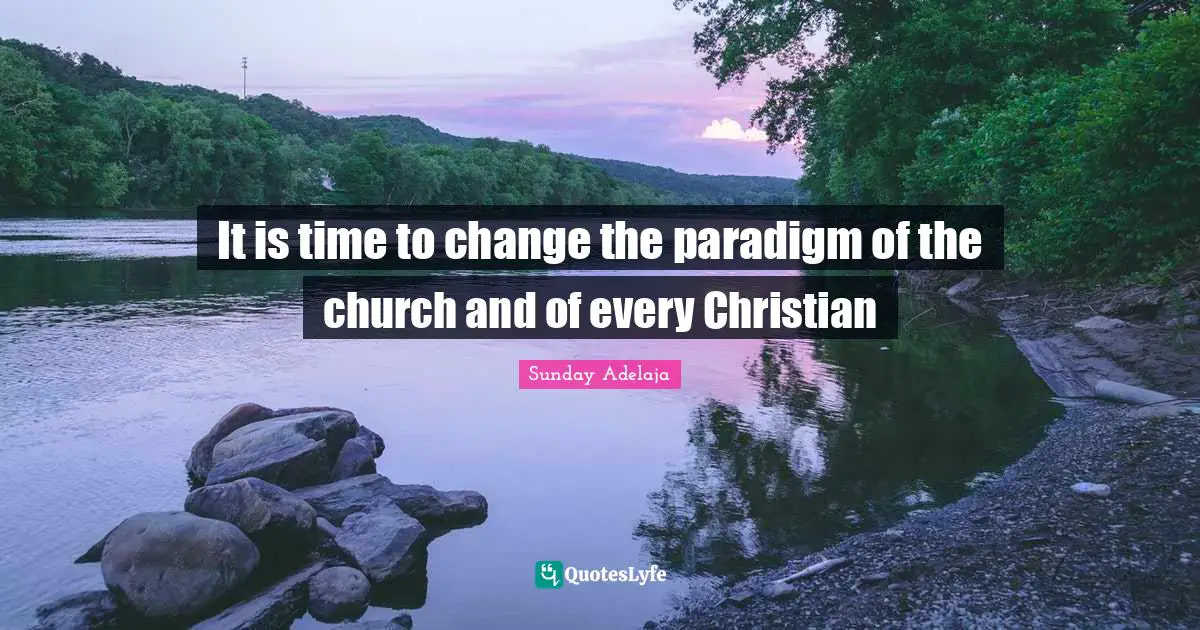 It is time to change the paradigm of the church and of every Christian