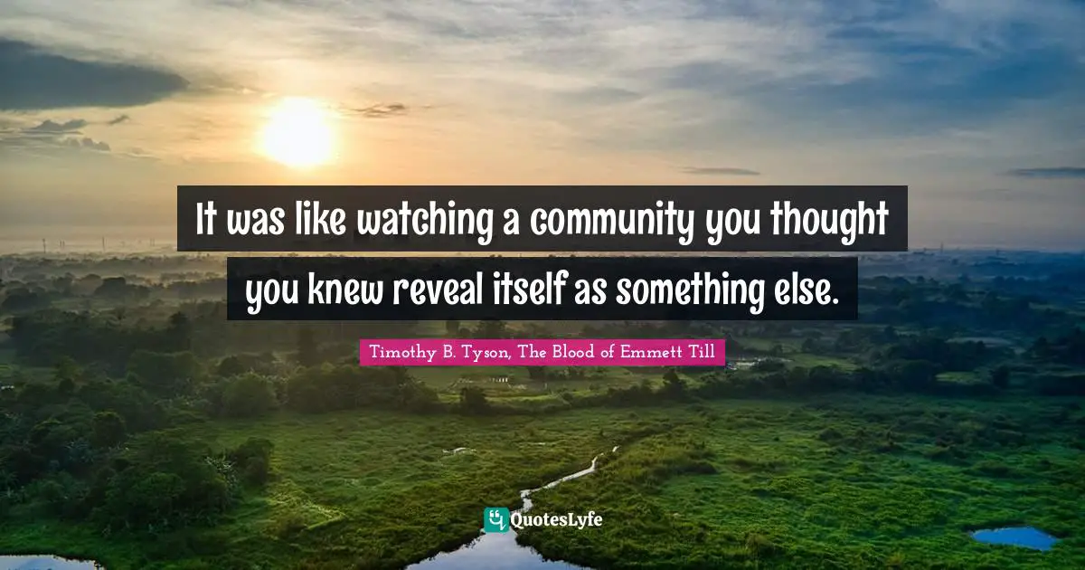 It was like watching a community you thought you knew reveal itself as something else.