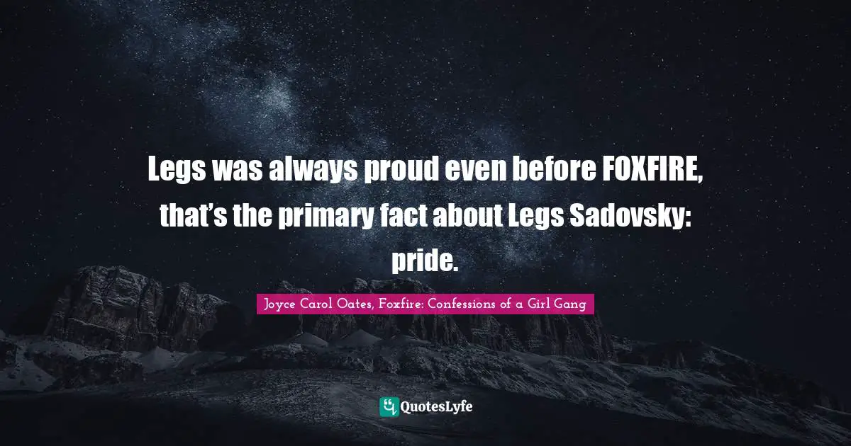 Legs was always proud even before FOXFIRE, that’s the primary fact about Legs Sadovsky: pride.