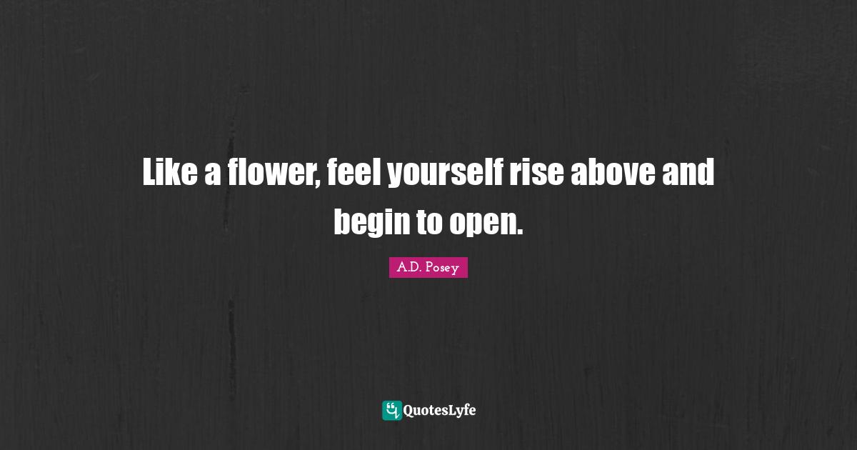 Like a flower, feel yourself rise above and begin to open.