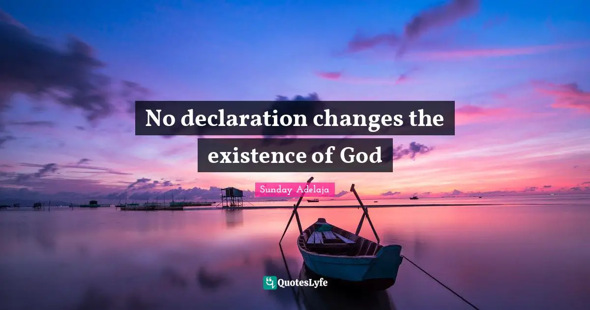 No declaration changes the existence of God