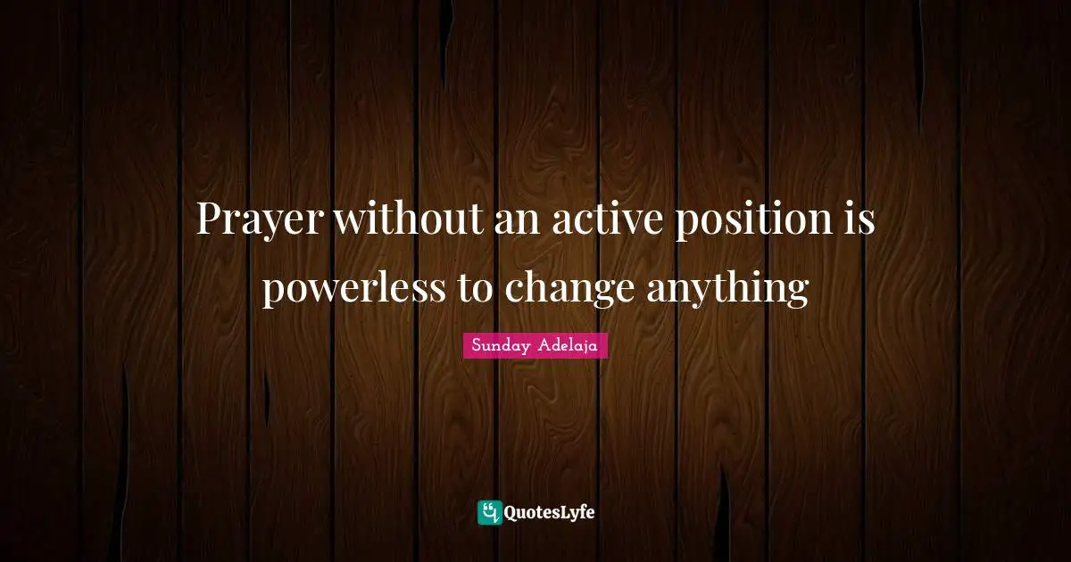 Prayer without an active position is powerless to change anything