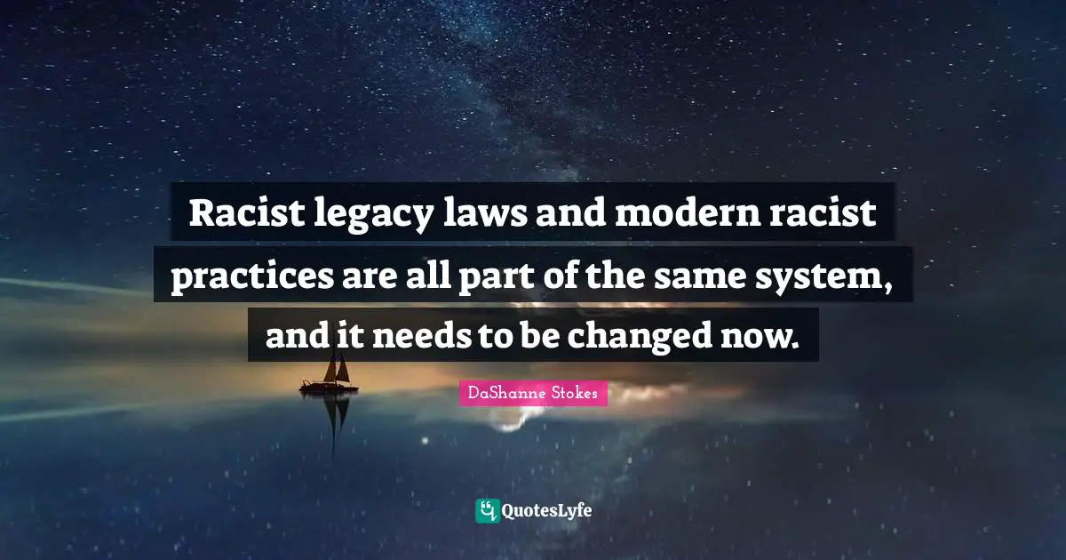 Institutional Oppression Quotes: "Racist legacy laws and modern racist practices are all part of the same system, and it needs to be changed now."