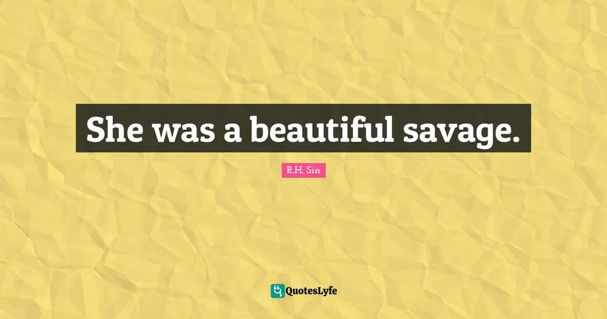 She was a beautiful savage.