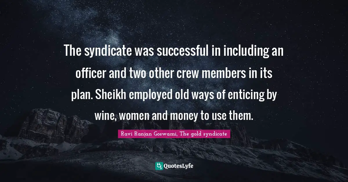 The syndicate was successful in including an officer and two other crew members in its plan. Sheikh employed old ways of enticing by wine, women and money to use them.