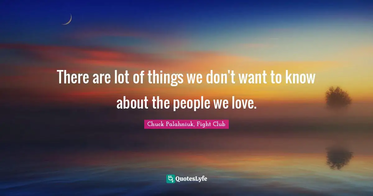 Chuck Palahniuk, Fight Club Quotes: "There are lot of things we don't want to know about the people we love."