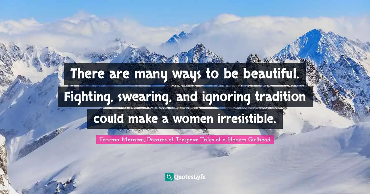 There are many ways to be beautiful. Fighting, swearing, and ignoring tradition could make a women irresistible.