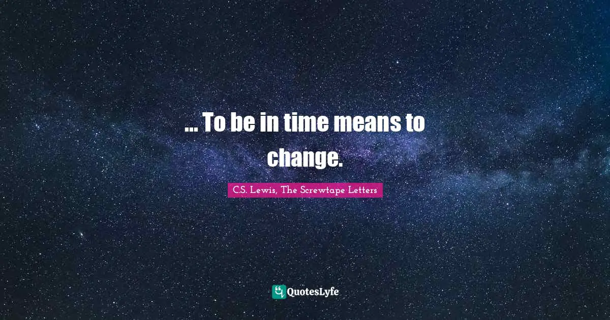 ... To be in time means to change.