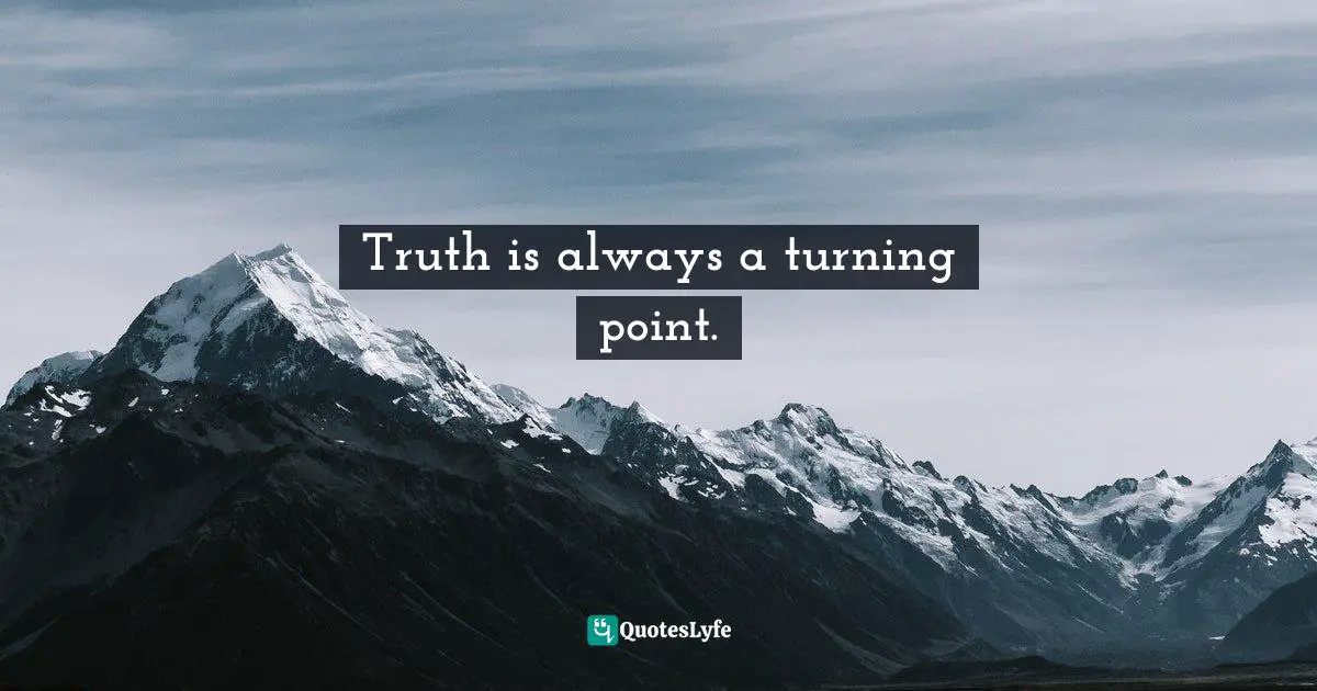 Sheila Walsh, Loved Back To Life: How I Found The Courage To Live Free Quotes: "Truth is always a turning point."