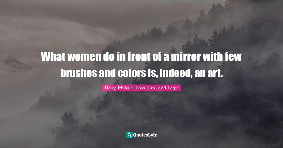 What women do in front of a mirror with few brushes and colors is, indeed, an art.