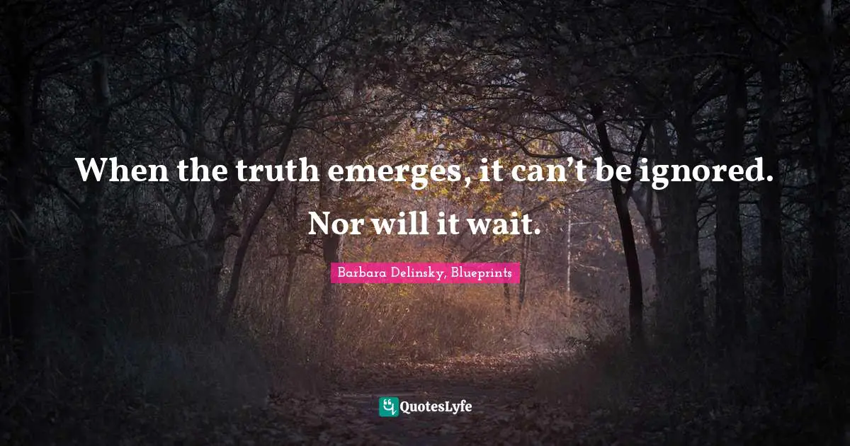 Barbara Delinsky Quotes: "When the truth emerges, it can’t be ignored. Nor will it wait."